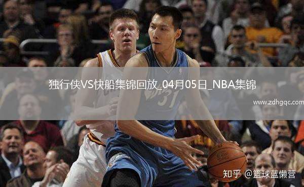 04月05日NBA常規(guī)賽 獨行俠 - 快船 精彩鏡頭