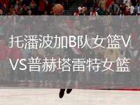 托潘波加B隊(duì)女籃VS普赫塔雷特女籃