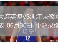 06月30日中超第16輪大連英博vs浙江全場錄像