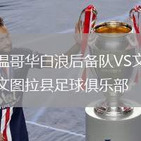 溫哥華白浪后備隊(duì)VS文圖拉縣足球俱樂(lè)部