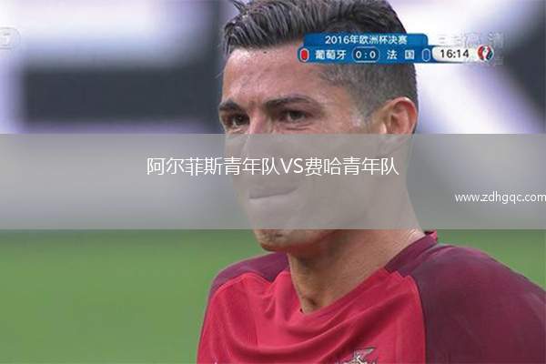 阿爾菲斯青年隊(duì)VS費(fèi)哈青年隊(duì)