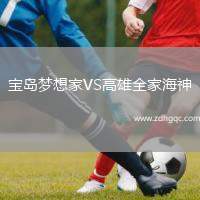 寶島夢(mèng)想家VS高雄全家海神