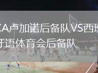 CA盧加諾后備隊(duì)VS西班牙語體育會(huì)后備隊(duì)