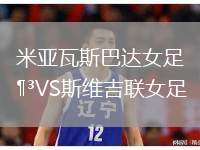 米亞瓦斯巴達(dá)女足VS斯維吉聯(lián)女足