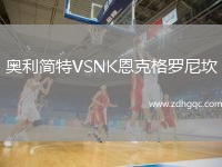 奧利簡(jiǎn)特VSNK恩克格羅尼坎