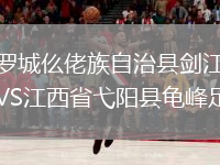 廣西羅城仫佬族自治縣劍江村足球隊(duì)VS江西省弋陽縣龜峰足球隊(duì)