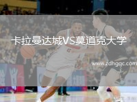 卡拉曼達(dá)城VS莫道克大學(xué)