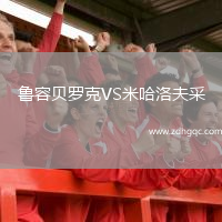 魯容貝羅克VS米哈洛夫采