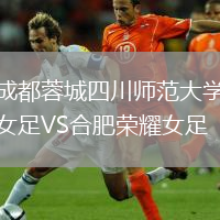 成都蓉城四川師范大學(xué)女足VS合肥榮耀女足