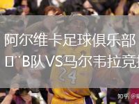 阿爾維卡足球俱樂部B隊(duì)VS馬爾韋拉競技
