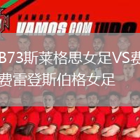 B73斯萊格思女足VS費雷登斯伯格女足