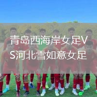 青島西海岸女足VS河北雪如意女足