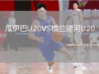 瓜伊巴U20VS格蘭德河U20
