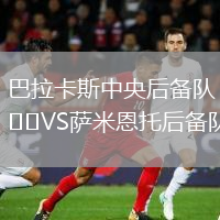 巴拉卡斯中央后備隊(duì)VS薩米恩托后備隊(duì)