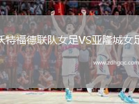 沃特福德聯(lián)隊(duì)女足VS亞隆城女足